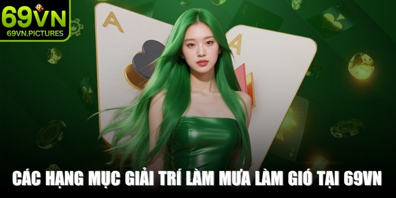Các hạng mục giải trí làm mưa làm gió tại thương hiệu 69VN