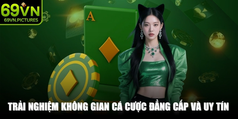 Trải nghiệm không gian cá cược đẳng cấp và uy tín tại nhà cái 69VN