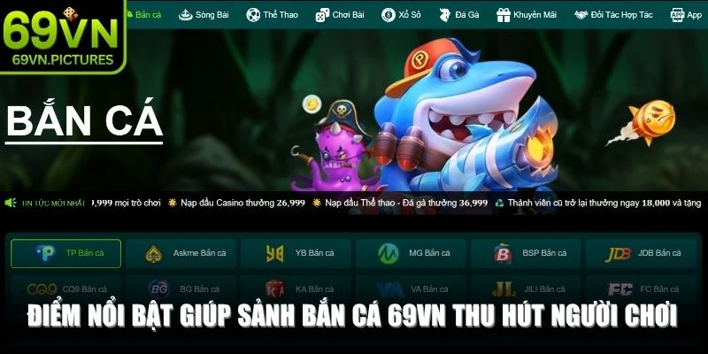 Điểm nổi bật giúp sảnh bắn cá 69VN thu hút nhiều người chơi