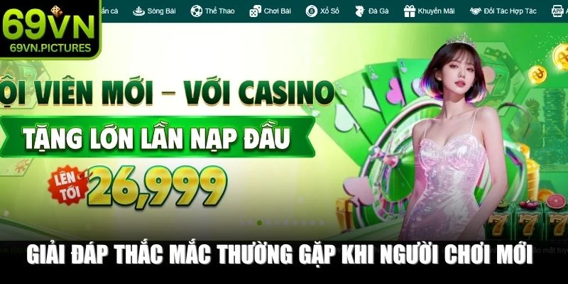 Giải đáp thắc mắc thường gặp khi người chơi mới tham gia 69VN